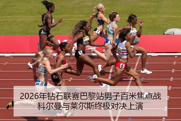 2026年钻石联赛巴黎站男子百米焦点战 科尔曼与莱尔斯终极对决上演